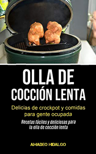 Olla De Cocción Lenta: Delicias de crockpot y comidas para gente ocupada (Recetas fáciles y deliciosas para la olla de cocción lenta)