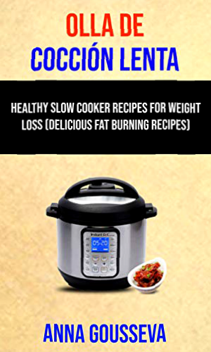 Olla De Cocción Lenta: Recetas Saludables Para Bajar De Peso (Recetas Para Quemar Grasa)