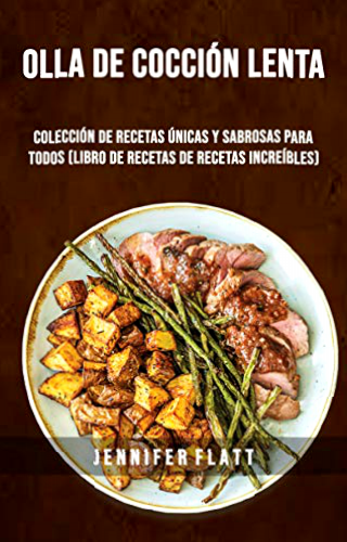 Olla De Cocción Lenta: Colección De Recetas Únicas Y Sabrosas Para Todos (Libro De Recetas De Recetas Increíbles): (Libro de Recetas Increíbles)