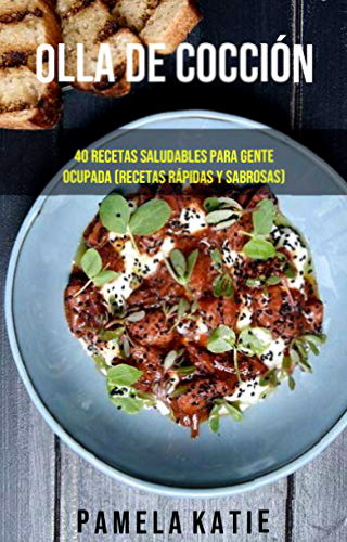 Olla De Cocción Lenta: 40 Recetas Saludables Para Gente Ocupada (Recetas Rápidas Y Sabrosas)