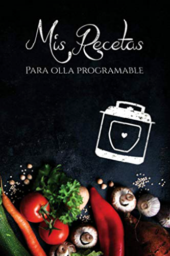 Mis recetas para Olla Programable: Cuaderno para recetas de cocina - Recetario de cocina en blanco - Ollas programables (Cuadernos Recetas)
